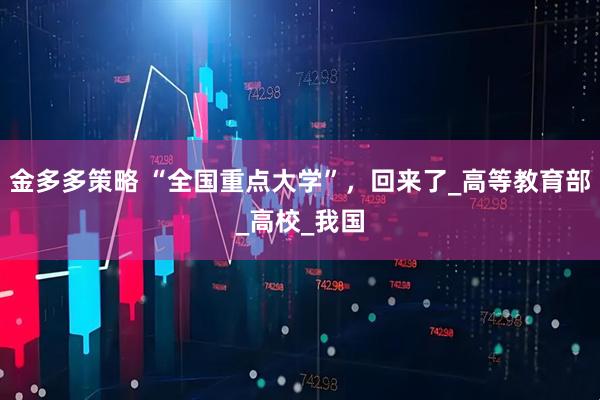 金多多策略 “全国重点大学”，回来了_高等教育部_高校_我国