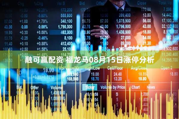 融可赢配资 福龙马08月15日涨停分析